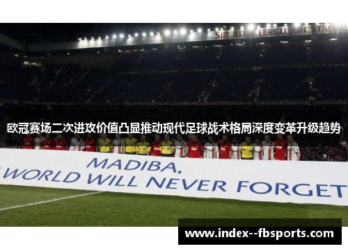 欧冠赛场二次进攻价值凸显推动现代足球战术格局深度变革升级趋势