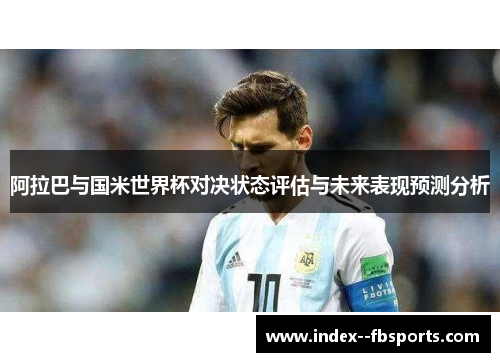 阿拉巴与国米世界杯对决状态评估与未来表现预测分析 阿拉巴与国米世界杯对决状态评估与未来表现预测分析